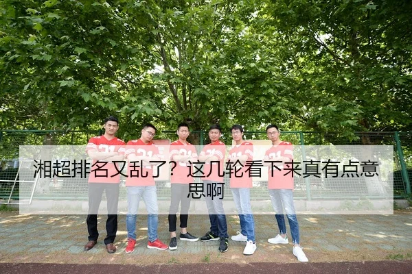 湘超排名又乱了？这几轮看下来真有点意思啊