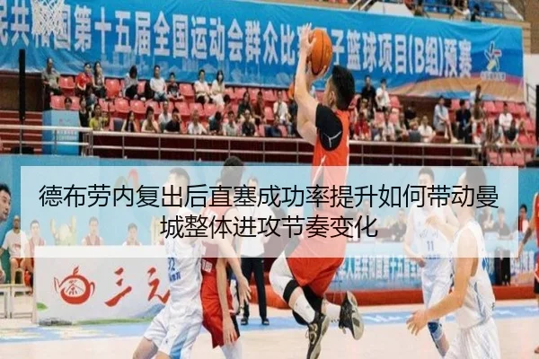 德布劳内复出后直塞成功率提升如何带动曼城整体进攻节奏变化