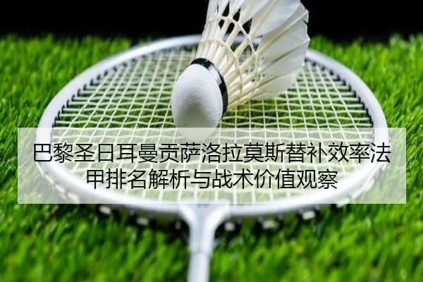 巴黎圣日耳曼贡萨洛拉莫斯替补效率法甲排名解析与战术价值观察