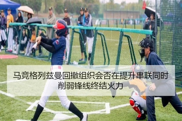 马竞格列兹曼回撤组织会否在提升串联同时削弱锋线终结火力
