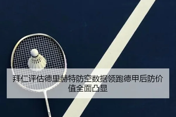 拜仁评估德里赫特防空数据领跑德甲后防价值全面凸显