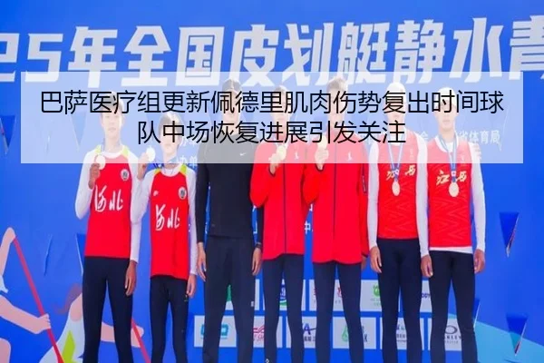 巴萨医疗组更新佩德里肌肉伤势复出时间球队中场恢复进展引发关注 | kaiyun