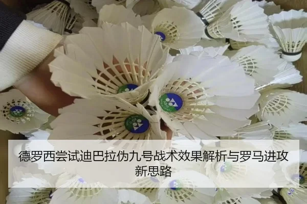 德罗西尝试迪巴拉伪九号战术效果解析与罗马进攻新思路
