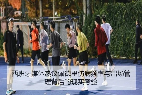西班牙媒体热议佩德里伤病频率与出场管理背后的现实考验