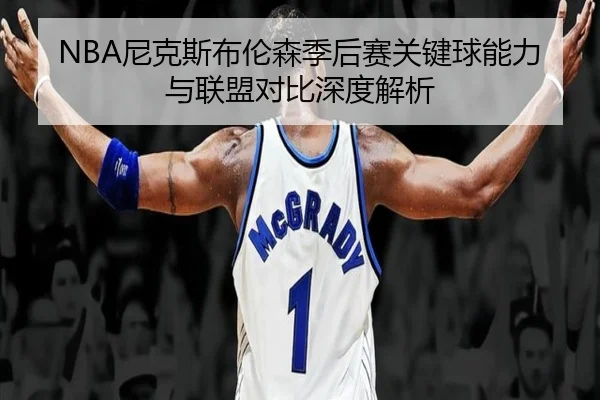 NBA尼克斯布伦森季后赛关键球能力与联盟对比深度解析